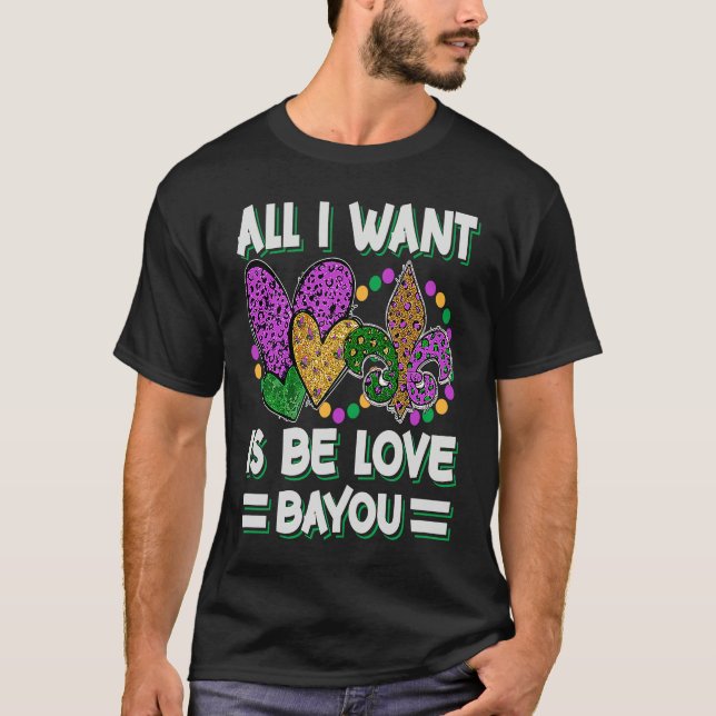 All I Want Is Be Love Bayou  Mardi Gras Party T-Shirt (Front)
