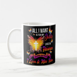 All I Want Is For My Daddy Lives In Heaven I Love  Coffee Mug