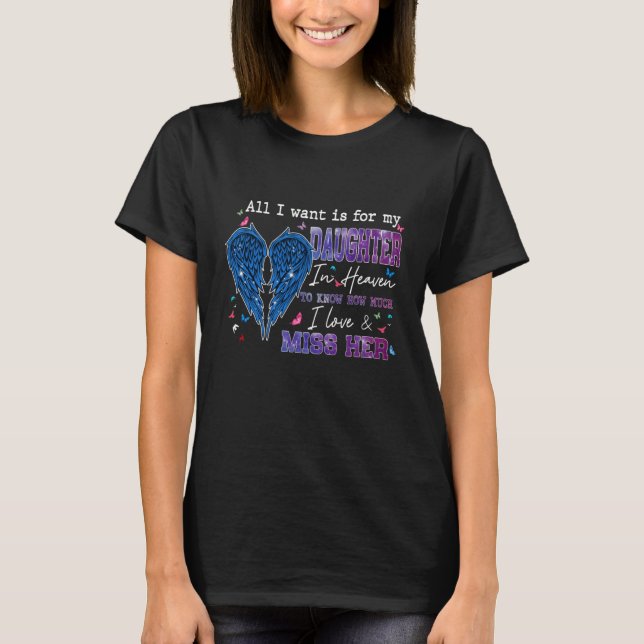 All I Want Is For My Daughter In Heaven Know Love  T-Shirt (Front)