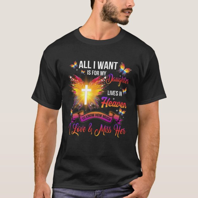 All I Want Is For My Daughter Lives In Heaven Miss T-Shirt (Front)
