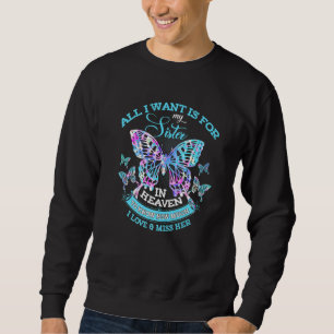 All I Want Is For My Sister In Heaven To Know How Sweatshirt