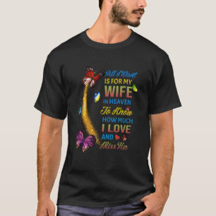 ALL I Want Is For My Wife In Heaven To Know How Mu T-Shirt