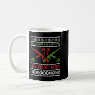All I Want Is Guns Ugly Christmas Sweater Hunting  Coffee Mug