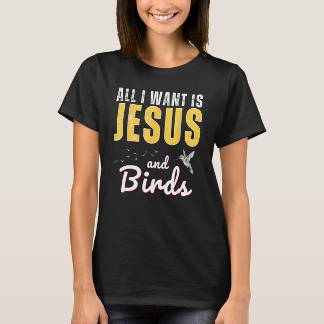 All I Want Is Jesus And Birds Christian Humor T-Shirt (Front)