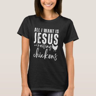 All I Want Is Jesus And Raising Chickens Christian T-Shirt