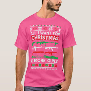All I Want Is More Guns Collector Hunting Ugly Chr T-Shirt