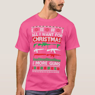 All I Want Is More Guns Collector Hunting Ugly Chr T-Shirt