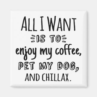 All I Want Is To Chillax With My Dog Magnet