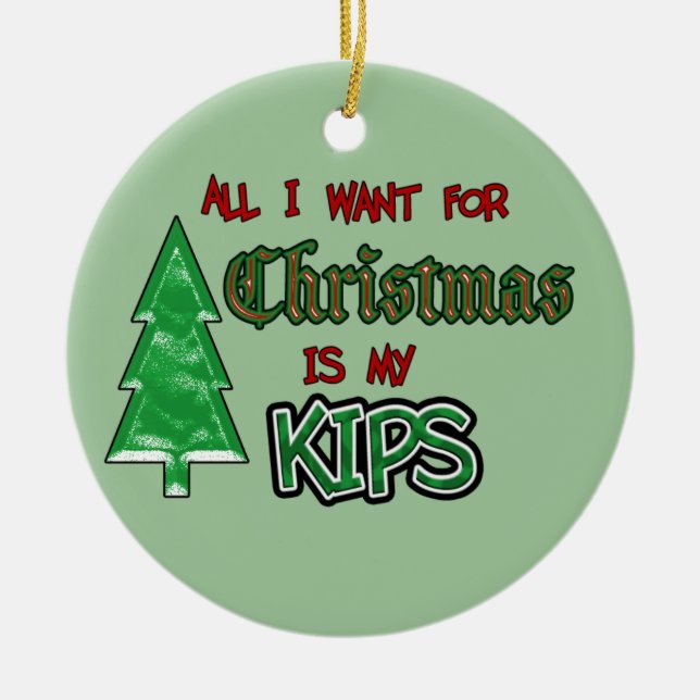 All I Want...Kips Ornament (Front)