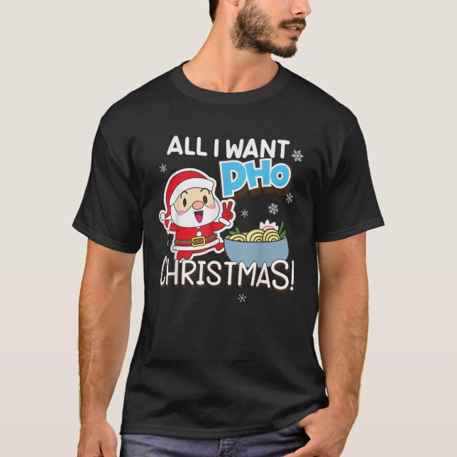 All I Want Pho Christmas Vietnamese Cuisine Santa  T-Shirt (Front)