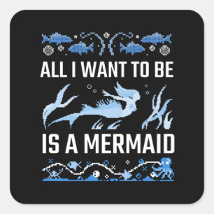 All I Want To Be Is A Mermaid Square Sticker