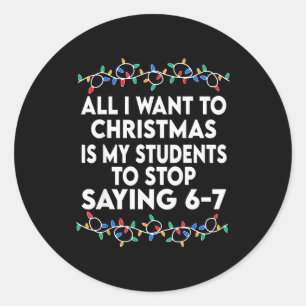 All I Want To Christmas 6 7 67 Six Seven Funny Tea Classic Round Sticker