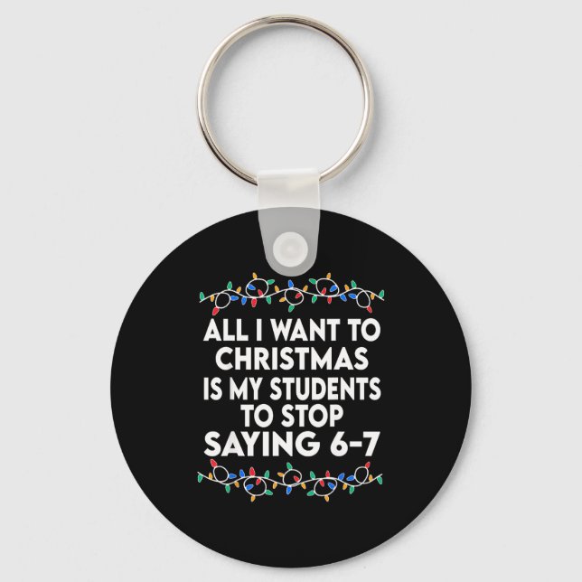 All I Want To Christmas 6 7 67 Six Seven Funny Tea Key Ring (Front)