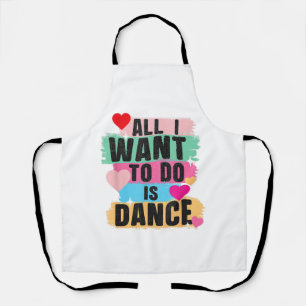All I Want To Do Is Dance - Dancer Dancing Lover Apron