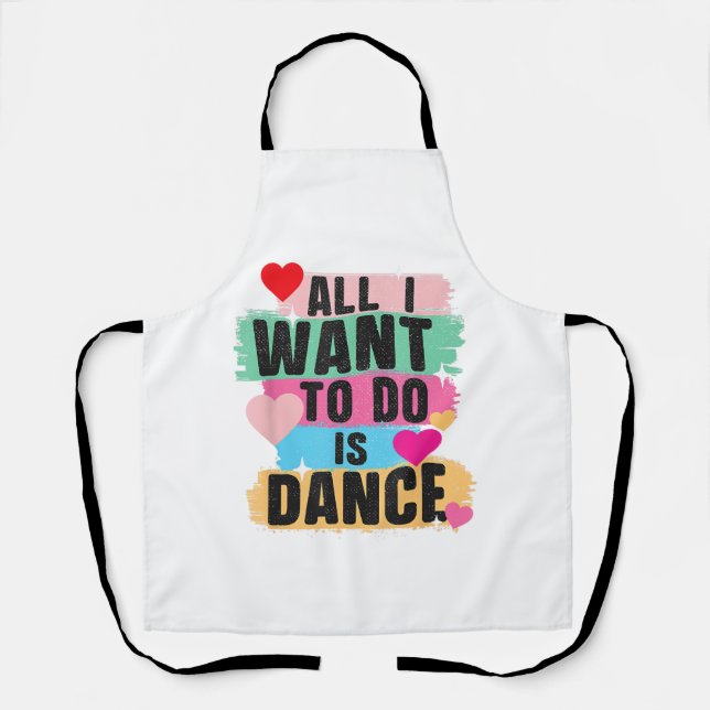 All I Want To Do Is Dance - Dancer Dancing Lover Apron (Front)