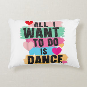 All I Want To Do Is Dance - Dancer Dancing Lover Decorative Cushion