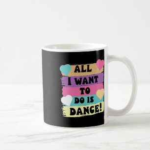 All I Want To Do Is Dance Hip Hop Hiphop Dancer Br Coffee Mug