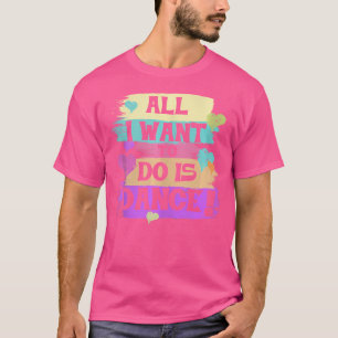 All I Want To Do Is Dance Hip Hop Hiphop Dancer Br T-Shirt