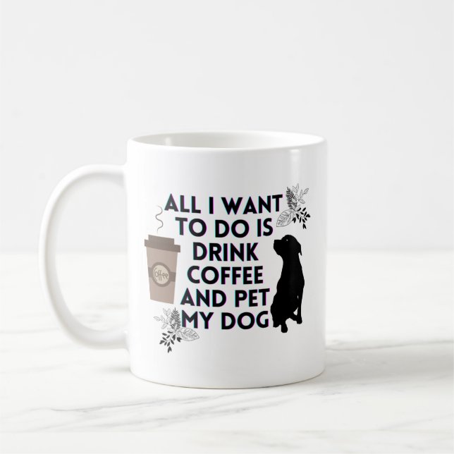All I want to do is drink coffee and pet my dog Mug (Left)