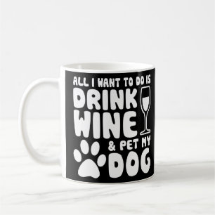 All I Want To Do Is Drink Red Wine And Pet My Dog  Coffee Mug