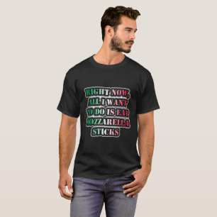 All I Want To Do Is Eat Mozzarella Sticks T-Shirt