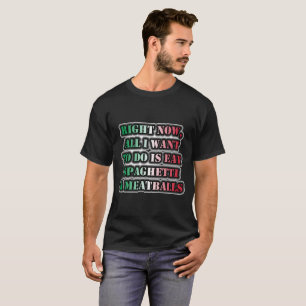 All I Want To Do Is Eat Spaghetti & Meatballs T-Shirt