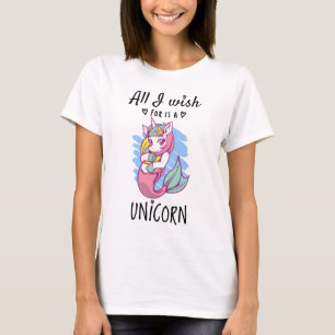 All I wish for is a Unicorn T-Shirt