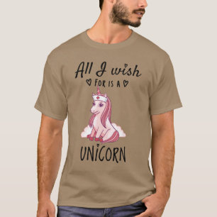 All I wish for is a Unicorn T-Shirt