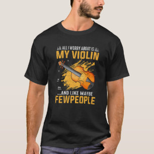 All I Worry About Is My Violin Funny Violinist Vio T-Shirt