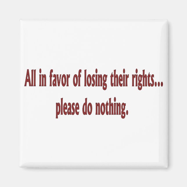 All in favour of losing their rights.... magnet (Front)