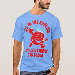 ALL IN THE KOOLAID AND DONT KNOW THE FLAVOR 2 T-Shirt