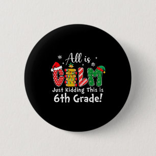 All Is Calm Just Kidding 6th Grade Funny Christmas 6 Cm Round Badge