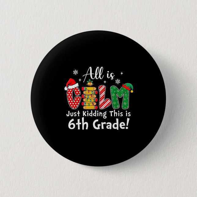 All Is Calm Just Kidding 6th Grade Funny Christmas 6 Cm Round Badge (Front)