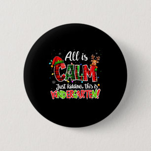 All Is Calm Just Kidding Kindergarten Christmas Te 6 Cm Round Badge