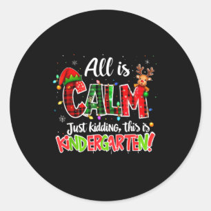 All Is Calm Just Kidding Kindergarten Christmas Te Classic Round Sticker