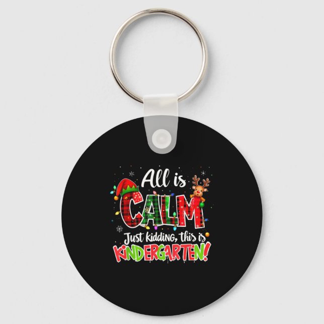 All Is Calm Just Kidding Kindergarten Christmas Te Key Ring (Front)