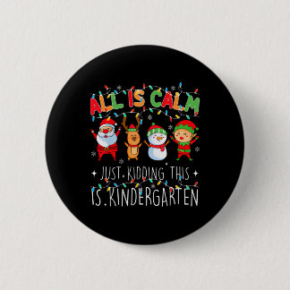 All Is Calm Just Kidding Kindergarten Teacher Xmas 6 Cm Round Badge