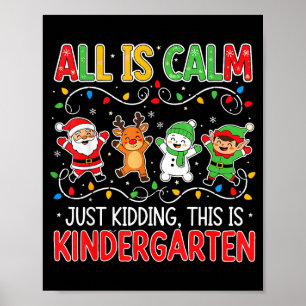 All Is Calm Just Kidding Kindergarten Teacher Xmas Poster