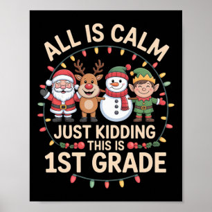 All Is Calm Just Kidding This Is 1st Grade Christm Poster