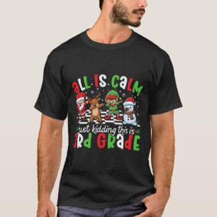 All Is Calm Just Kidding This Is 3rd Grade Christm T-Shirt