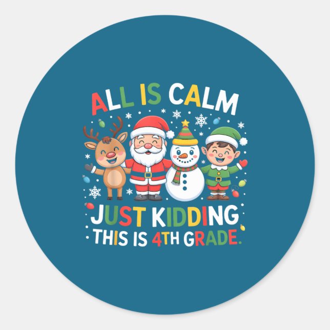 All Is Calm Just Kidding This Is 4th Grade Christm Classic Round Sticker (Front)