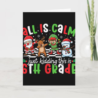 All Is Calm Just Kidding This Is 6th Grade Christm Card