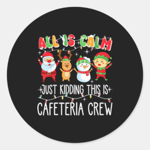 All Is Calm Just Kidding This Is Cafeteria Crew Xm Classic Round Sticker