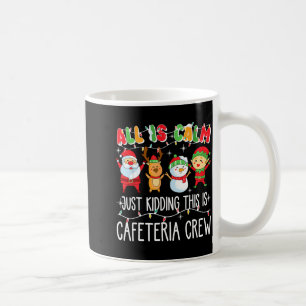 All Is Calm Just Kidding This Is Cafeteria Crew Xm Coffee Mug