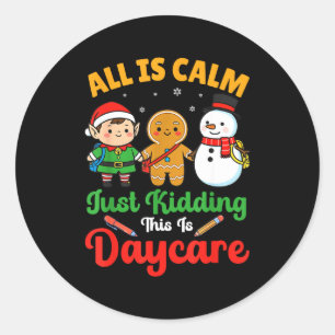 All Is Calm Just Kidding This Is Daycare Christmas Classic Round Sticker