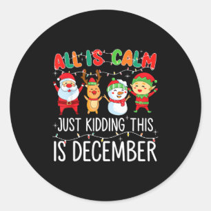 All Is Calm Just Kidding This Is December Funny Ch Classic Round Sticker