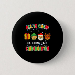 All Is Calm Just Kidding This Is Kindergarten Chri 6 Cm Round Badge