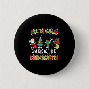All Is Calm Just Kidding This Is Kindergarten Chri 6 Cm Round Badge