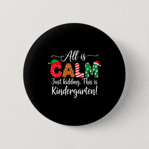 All Is Calm Just Kidding This Is Kindergarten Chri 6 Cm Round Badge