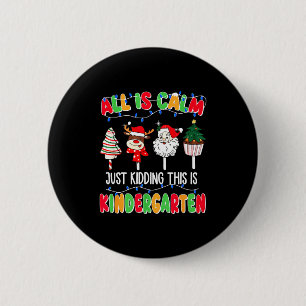 All Is Calm Just Kidding This Is Kindergarten Chri 6 Cm Round Badge